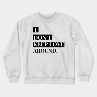 i don't keep love around. Crewneck Sweatshirt